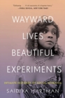 Image for Wayward lives, beautiful experiments  : intimate histories of riotous black girls, troublesome women, and queer radicals