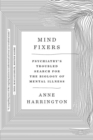Image for Mind fixers  : psychiatry&#39;s troubled search for the biology of mental illness