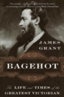 Image for Bagehot : The Life and Times of the Greatest Victorian