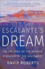 Image for Escalante&#39;s Dream : On the Trail of the Spanish Discovery of the Southwest