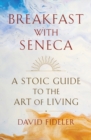 Image for Breakfast With Seneca: A Stoic Guide to the Art of Living
