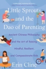 Image for Little Sprouts and the Dao of Parenting : Ancient Chinese Philosophy and the Art of Raising Mindful, Resilient, and Compassionate Kids