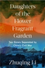 Image for Daughters of the flower fragrant garden  : two sisters separated by China&#39;s civil war