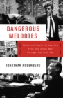 Image for Dangerous Melodies: Classical Music in America from the Great War Through the Cold War