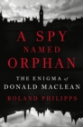 Image for A Spy Named Orphan : The Enigma of Donald Maclean