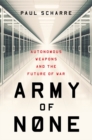 Image for Army of none  : autonomous weapons and the future of war