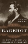 Image for Bagehot : The Life and Times of the Greatest Victorian