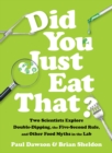 Image for Did You Just Eat That? : Two Scientists Explore Double-Dipping, the Five-Second Rule, and other Food Myths in the Lab
