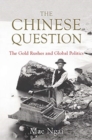 Image for The Chinese question  : the gold rushes and global politics