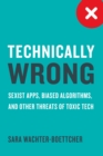 Image for Technically wrong: sexist apps, biased algorithms, and other threats of toxic tech