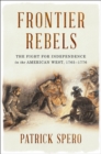 Image for Frontier Rebels : The Fight for Independence in the American West, 1765-1776