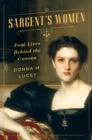 Image for Sargent&#39;s women: four lives behind the canvas