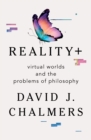 Image for Reality+: Virtual Worlds and the Problems of Philosophy