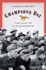 Image for Champions day: the end of Old Shanghai