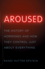 Image for Aroused: the history of hormones and how they control just about everything