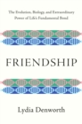 Image for Friendship: The Evolution, Biology, and Extraordinary Power of Life&#39;s Fundamental Bond