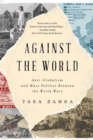 Image for Against the World: Anti-Globalism and Mass Politics Between the World Wars