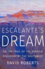 Image for Escalante&#39;s dream: on the trail of the Spanish discovery of the Southwest