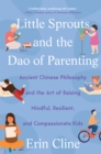 Image for Little Sprouts and the Dao of Parenting: Ancient Chinese Philosophy and the Art of Raising Mindful, Resilient, and Compassionate Kids