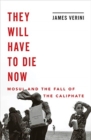 Image for They Will Have to Die Now : Mosul and the Fall of the Caliphate