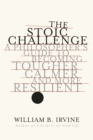 Image for The stoic challenge: a philosopher&#39;s guide to becoming tougher, calmer, and more resilient