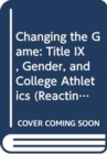 Image for Changing the game  : Title IX, gender, and college athletics