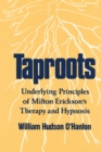 Image for Taproots : Underlying Principles of Milton Erickson&#39;s Therapy and Hypnosis