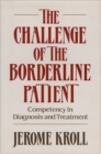 Image for The Challenge of the Borderline Patient : Competency in Diagnosis and Treatment
