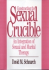 Image for Constructing the Sexual Crucible : An Integration of Sexual and Marital Therapy