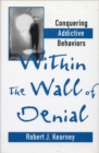 Image for Within the Wall of Denial : Conquering Addictive Behaviors