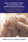 Image for Infant/child mental health, early intervention, and relationship-based therapies  : a neurorelational framework for interdisciplinary practice