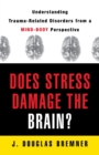 Image for Does stress damage the brain?  : understanding trauma-related disorders from a mind-body perspective