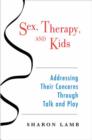 Image for Sex, therapy, and kids  : addressing their concerns through talk and play