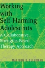 Image for Working with self-harming adolescents  : a collaborative, strengths-based therapy approach