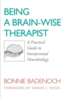 Image for Being a brain-wise therapist  : a practical guide to interpersonal neurobiology