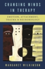 Image for Changing minds in therapy  : emotion, attachment, trauma, and neurobiology