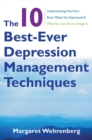 Image for The 10 best-ever depression management techniques  : understanding how your brain makes you depressed &amp; what you can do to change it