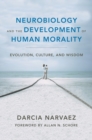 Image for Neurobiology and the development of human morality  : evolution, culture, and wisdom