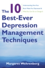 Image for The 10 Best-Ever Depression Management Techniques: Understanding How Your Brain Makes You Depressed and What You Can Do to Change It