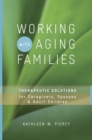 Image for Working with Aging Families: Therapeutic Solutions for Caregivers, Spouses, &amp; Adult Children