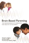 Image for Brain-based parenting  : the neuroscience of caregiving for healthy attachment