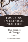 Image for Focusing in clinical practice  : the essence of change