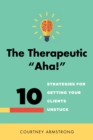 Image for The Therapeutic &quot;Aha!&quot;: 10 Strategies for Getting Your Clients Unstuck