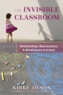 Image for The Invisible Classroom: Relationships, Neuroscience &amp; Mindfulness in School : 0