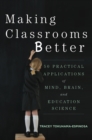 Image for Making Classrooms Better: 50 Practical Applications of Mind, Brain, and Education Science
