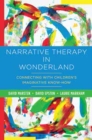 Image for Narrative therapy in wonderland  : connecting with children&#39;s imaginative know-how