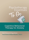 Image for Psychotherapy Essentials to Go: Cognitive Behavioral Therapy for Anxiety