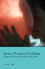Image for Sensory Processing Challenges: Effective Clinical Work with Kids &amp; Teens