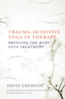 Image for Trauma-Sensitive Yoga in Therapy: Bringing the Body into Treatment