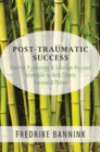 Image for Post Traumatic Success: Positive Psychology and Solution-Focused Strategies to Help Clients Survive and Thrive